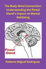 The Body-Mind Connection: Understanding the Pineal Gland's Impact on Mental Wellbeing