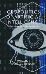 The Geopolitics of Artificial Intelligence: Strategic Implications of AI for Global Security