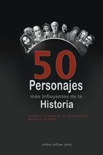 Los 50 Personajes mas Influyentes de la Historia: La Vida y el Legado de los Personajes que Moldearon el Mundo