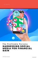 The Profitable Persona: Harnessing Social Media for Financial Gain