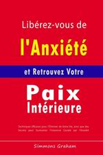 Libérez-vous de l'Anxiété et Retrouvez Votre Paix Intérieure: Techniques Efficaces pour l'Éliminer de Votre Vie, ainsi que des Secrets pour Surmonter l'Insomnie Causée par l'Anxiété