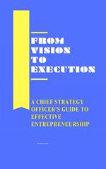 From Vision to Execution: A Chief Strategy Officer's Guide to Effective Entrepreneurship