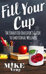 Fill Your Cup: The Exhausted Educator's Guide