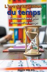 L'art de la gestion du temps: comment faire plus en moins de temps