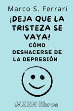 ¡Deja Que La Tristeza Se Vaya! : Cómo Deshacerse De La Depresión
