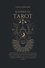 Le Monde du Tarot: Maîtriser l'Art de la Lecture Psychique du Tarot, Décoder la Signification des Cartes du Tarot et Libérer la Puissance des Tirages Simples du Tarot pour des Lectures Sans Effort