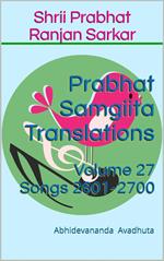 Prabhat Samgiita Translations: Volume 27 (Songs 2601-2700)