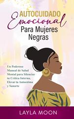 Autocuidado Emocional Para Mujeres Negras Un Poderoso Manual de Salud Mental para Silenciar tu Crítica Interna, Elevar tu Autoestima y Sanarte