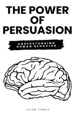 The Power of Persuasion: Understanding Human Behavior