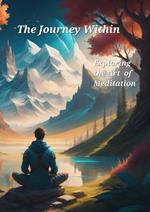 The Journey Within: Exploring the Art of Meditation