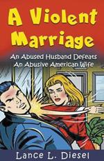 A Violent Marriage: An Abused Husband Defeats An Abusive American Wife