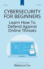 Cybersecurity For Beginners: Learn How To Defend Against Online Threats