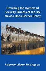 Unveiling the Homeland Security Threats of the U.S.-Mexico Open Border Policy