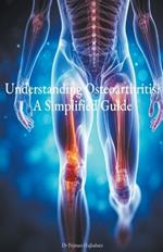 Understanding Osteoarthritis: A Simplified Guide