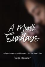 A Month of Sundays: 31 Devotions for Making Every Day the Lord's Day