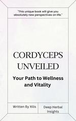 Cordyceps Unveiled: Your Path to Wellness and Vitality