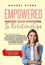 Empowered - Master Your Emotions In Relationships: The Ultimate Handbook For Building Positive Connections In All Areas Of Your Life