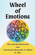 Wheel of Emotions: Balancing Emotions for Achieving Success at Work