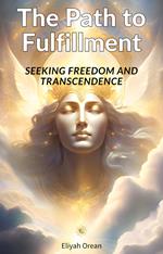 The Path to Fulfillment :Seeking Freedom and Transcendence