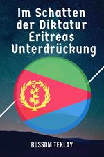 Im Schatten der Diktatur Eritreas Unterdrückung