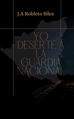 Yo Deserté a la Guardia Nacional