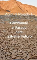 Viajar al Pasado 3: Cambiando el Pasado para Salvar el Futuro