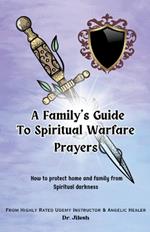 A Family's Guide to Spiritual Warfare Prayers: How to protect home and family from Spiritual darkness