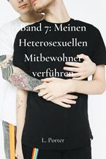 Band 7: Meinen Heterosexuellen Mitbewohner Verführen