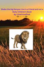 Shabu the big Kenyan Lion is a Friend and not a Bully Children's Book