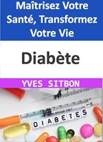 Diabète : Maîtrisez Votre Santé, Transformez Votre Vie