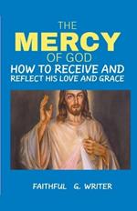 The Mercy of God: How to Receive and Reflect His Love and Grace