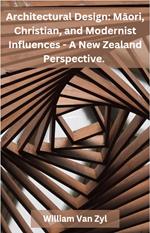 Architectural Design: Maori, Christian, and Modernist Influences - A New Zealand Perspective.