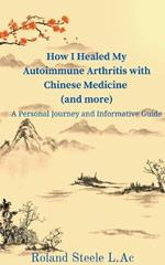 How I Healed My Autoimmune Arthritis with Chinese Medicine (and more): A Personal Journey and Informative Guide