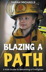 Blazing a Path: A Kids Guide to Becoming a Firefighter