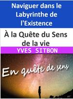 À la Quête du Sens de la vie : Naviguer dans le Labyrinthe de l'Existence