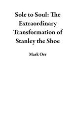 Sole to Soul: The Extraordinary Transformation of Stanley the Shoe