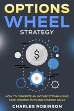 Options Wheel Strategy: How to Generate an Income Stream Using Cash Secured Puts and Covered Calls