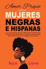 Amor Propio para Mujeres Negras e Hispanas: Sana los Traumas Raciales, Relacionales e Infantiles del Pasado, Deja de Infravalorarte y Mejora tu Autoconcepto Tóxico Tratándote como a Alguien a Quien