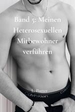 Band 5: Meinen heterosexuellen Mitbewohner Verführen