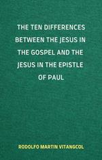 The Ten Differences between the Jesus in the Gospel and the Jesus in the Epistle of Paul