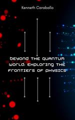 Beyond the Quantum World: Exploring the Frontiers of Physics