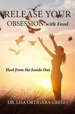 Release Your Obsession With Food: Heal From the Inside Out