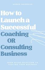 How to Launch a Successful Coaching Or Consulting Business