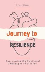 Journey to Resilience Overcoming the Emotional Challenges of Divorce