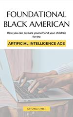 Foundational Black American, How You Can Prepare Yourself and Your Children for the Artificial Intelligence Age