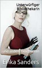 Unterwürfiger Bibliothekarin und andere Geschichten