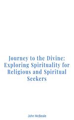 Journey to the Divine: Exploring Spirituality for Religious and Spiritual Seekers