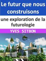 Le futur que nous construisons : une exploration de la futurologie