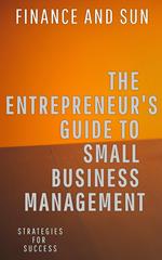 The Entrepreneur's Guide to Small Business Management: Strategies for Success