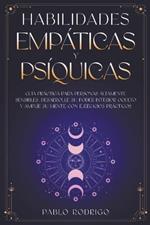 Habilidades empaticas y psiquicas: Guia practica para personas altamente sensibles. Desarrolle su poder interior oculto y amplie su mente con ejercicios practicos